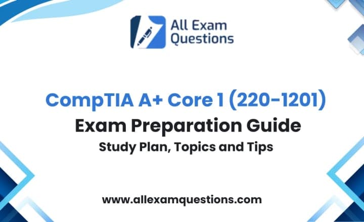 CompTIA A+ Core 1 (220-1201) Exam Preparation Guide: Study Plan, Topics and Tips